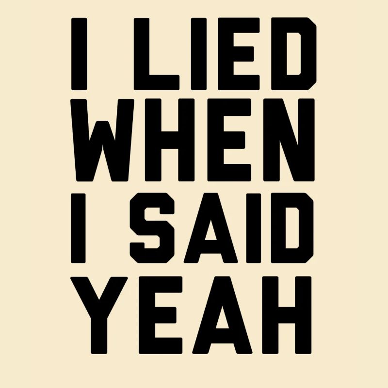 I LIED WHEN I SAID YEAH