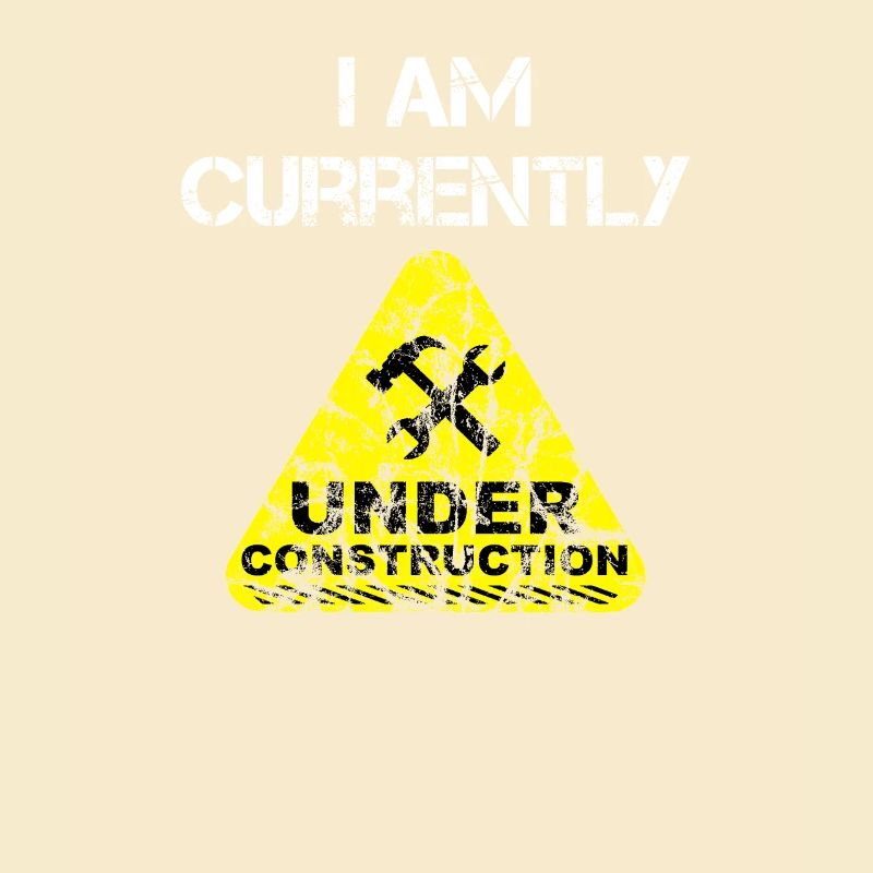 I am Currently Under Construction