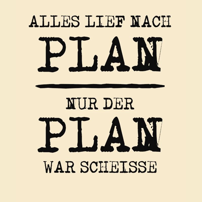 ALLES LIEF NACH PLAN NUR DER PLAN WAR SCHEISSE
