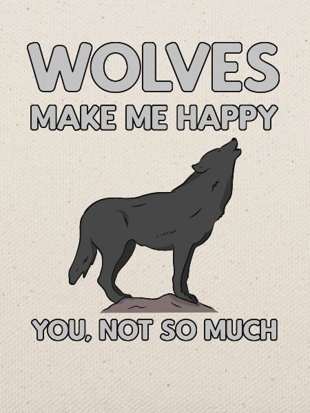 Wolves Make Me Happy Wolf