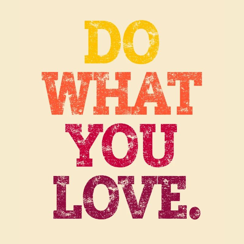 DO WHAT YOU LOVE.