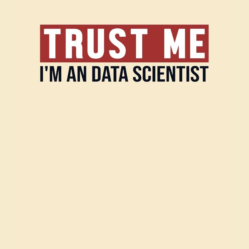 Trust Me I'm Data Scientist Data Scientist