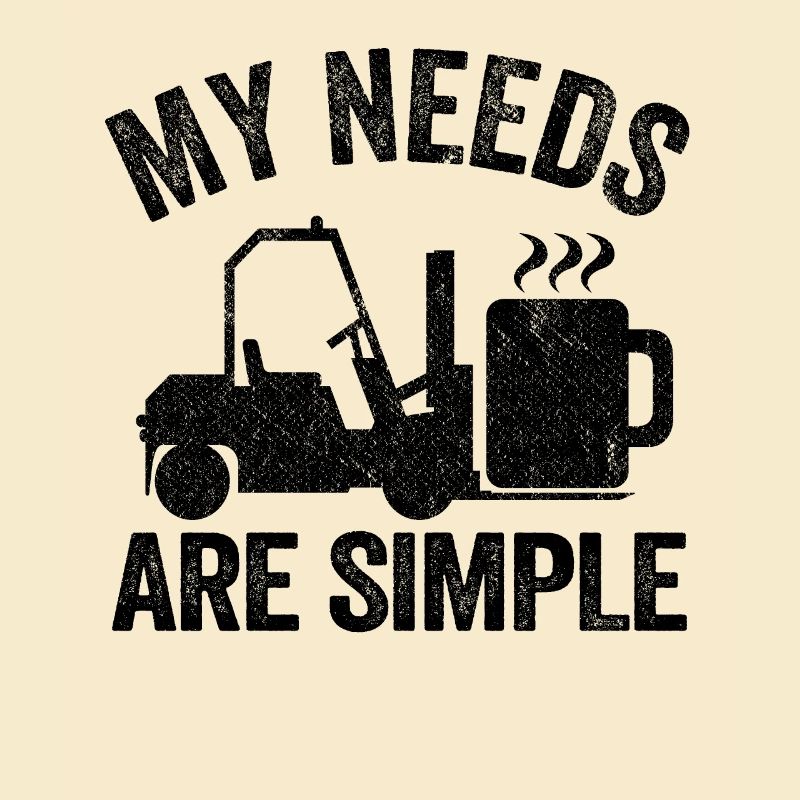 My Needs Are Simple Coffee Forklift Operator Gift
