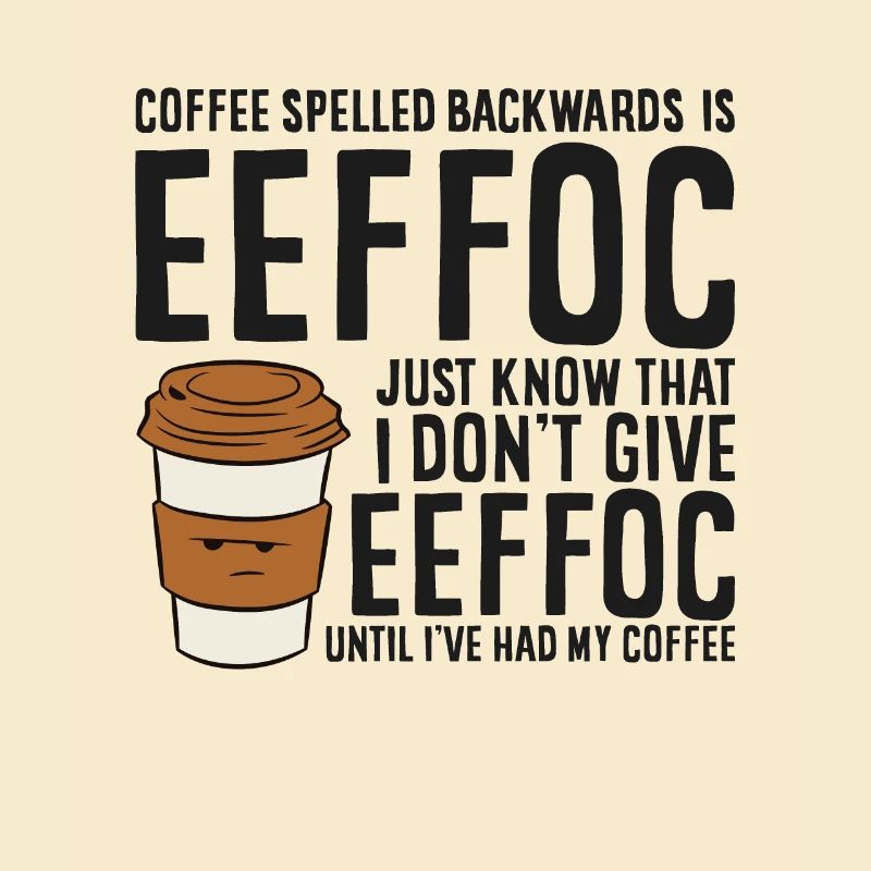 Coffee Spelled Backwards Is Eeffoc Just Know That