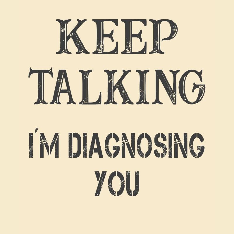 Keep talking I'm diagnosing you