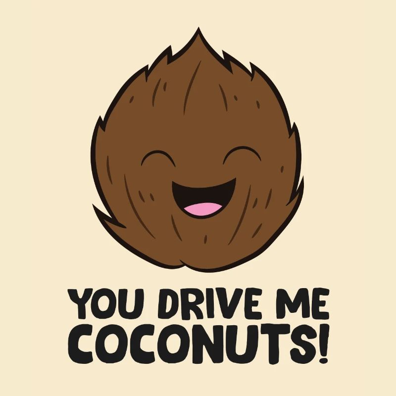You Drive Me Coconuts Love Coconuts