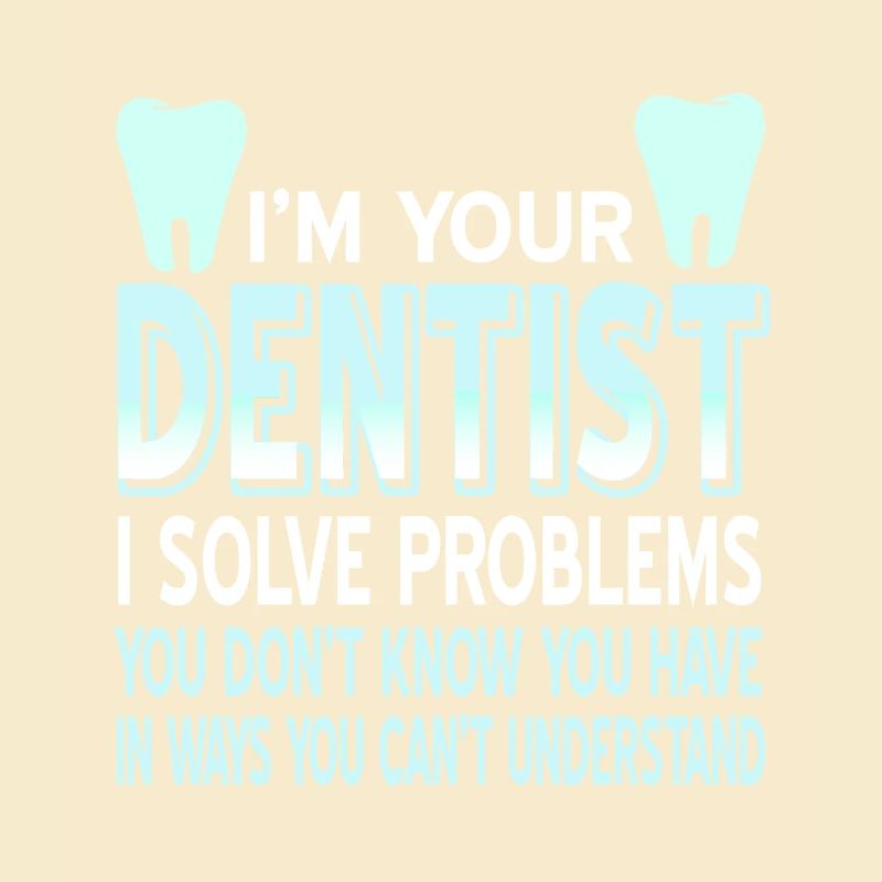 I'm Your Dentist I Solve Problems Funny T-Shirt