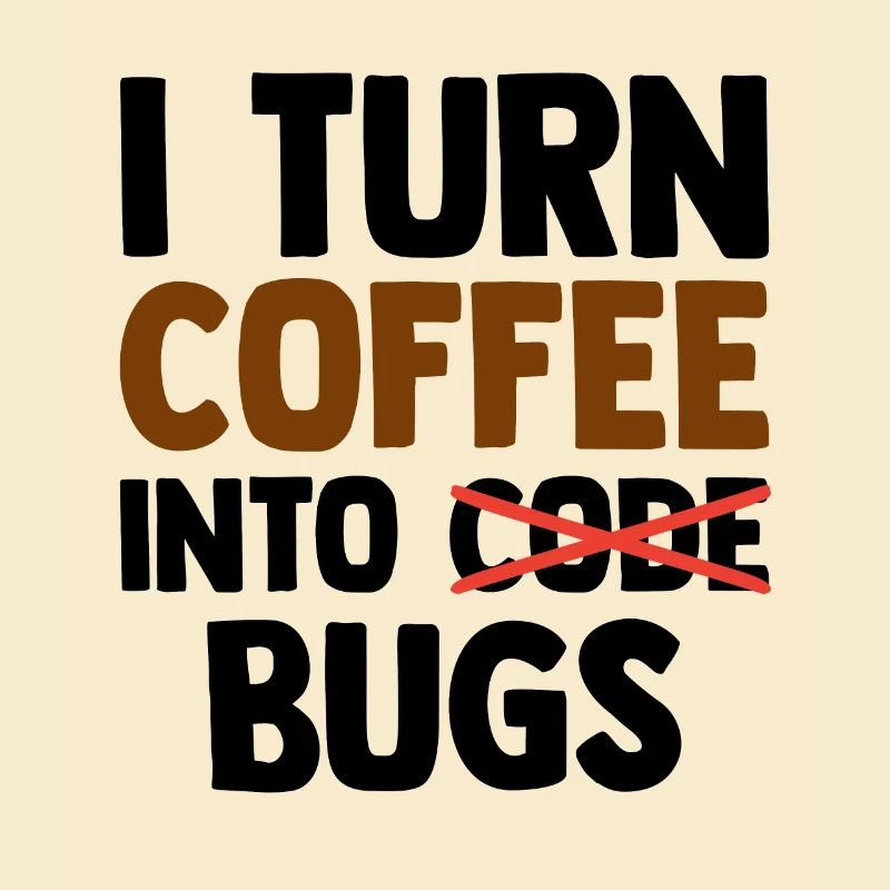 I Turn Coffee Into Bugs Coding Programming Softwar