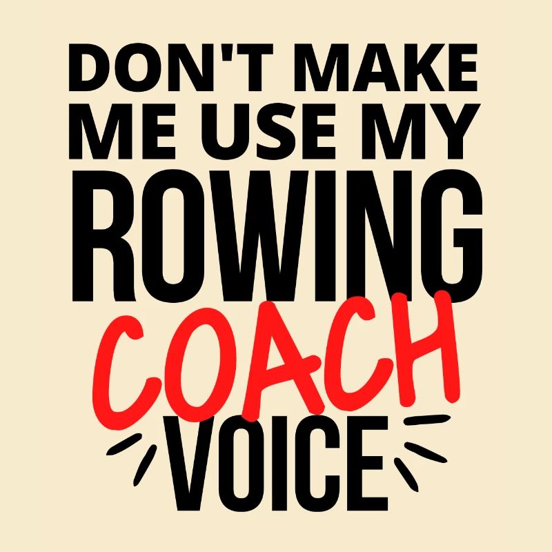 Ne me faites pas utiliser ma voix de coach d’aviron.