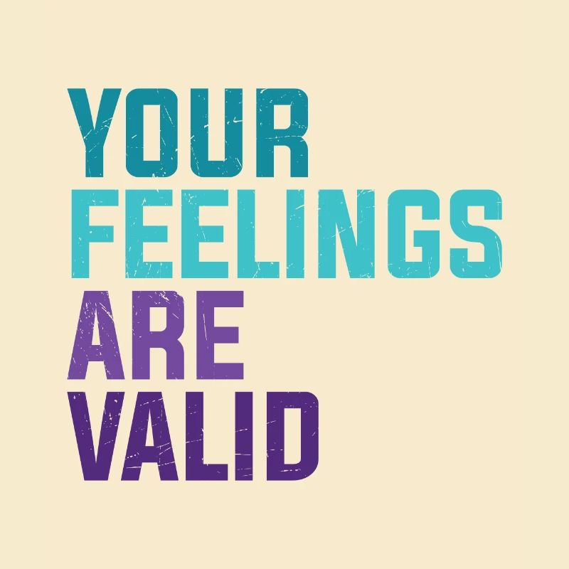 Your Feelings Are Valid
