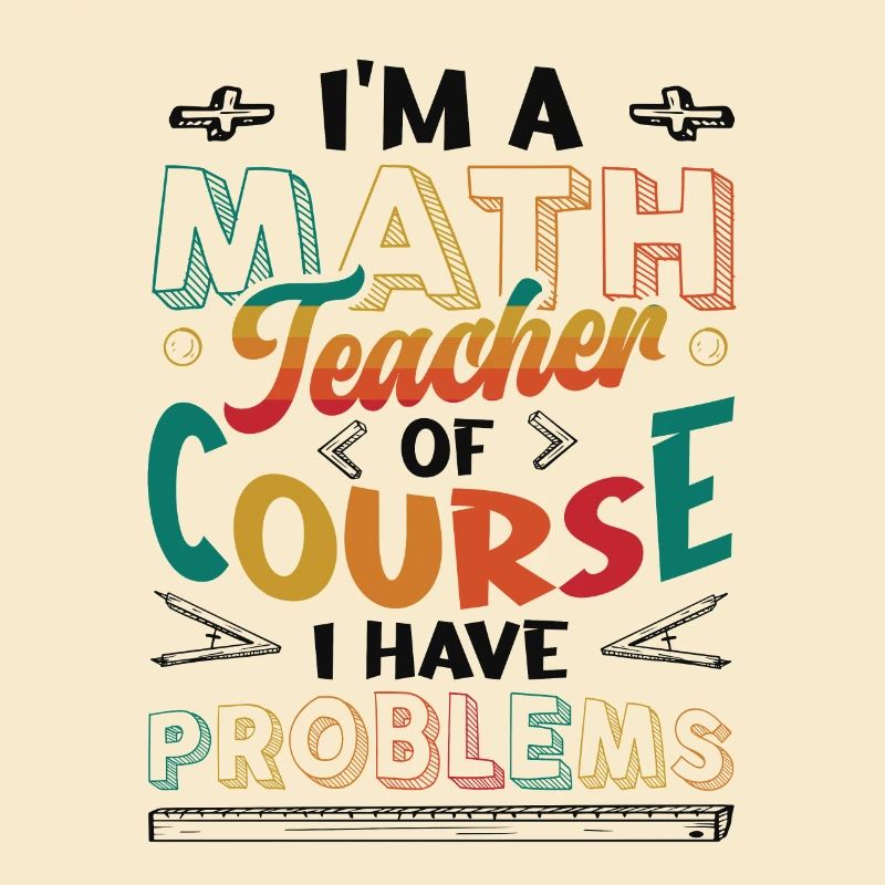 I'm A Math Teacher Of Course, I Have Problems.