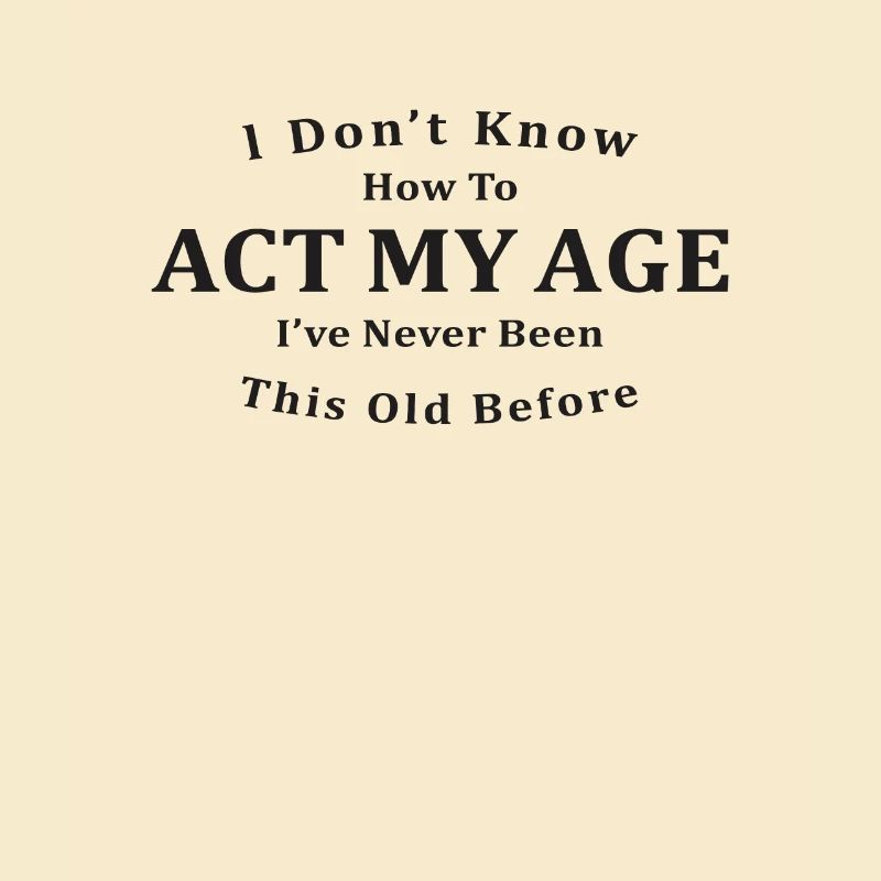 I Don't Know How To ACT My Age
