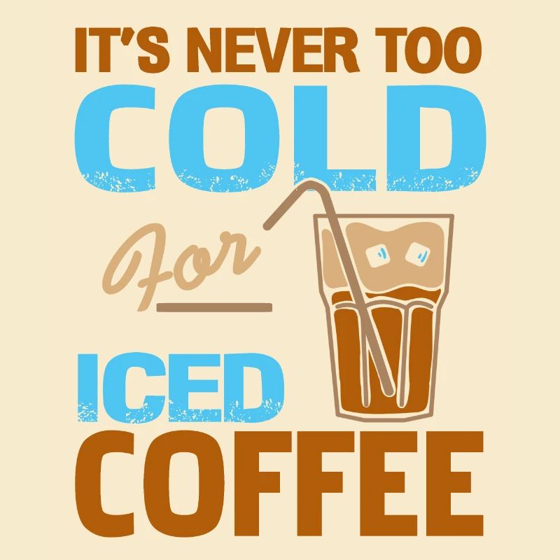 It's Never Too Cold For Iced Coffee Funny Tea
