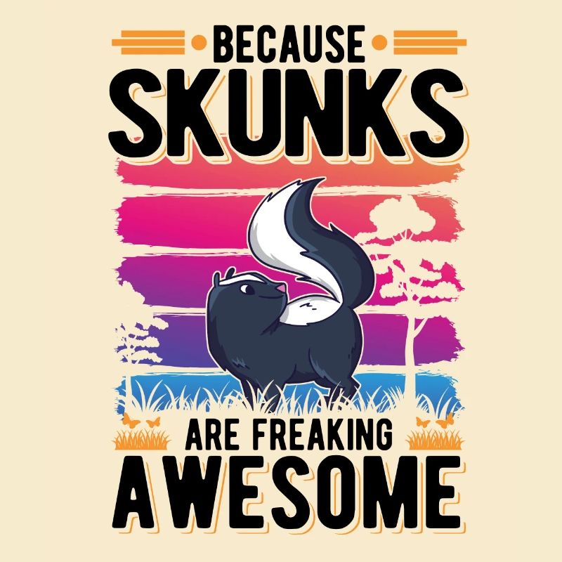 Because Skunks are freaking awesome Skunk