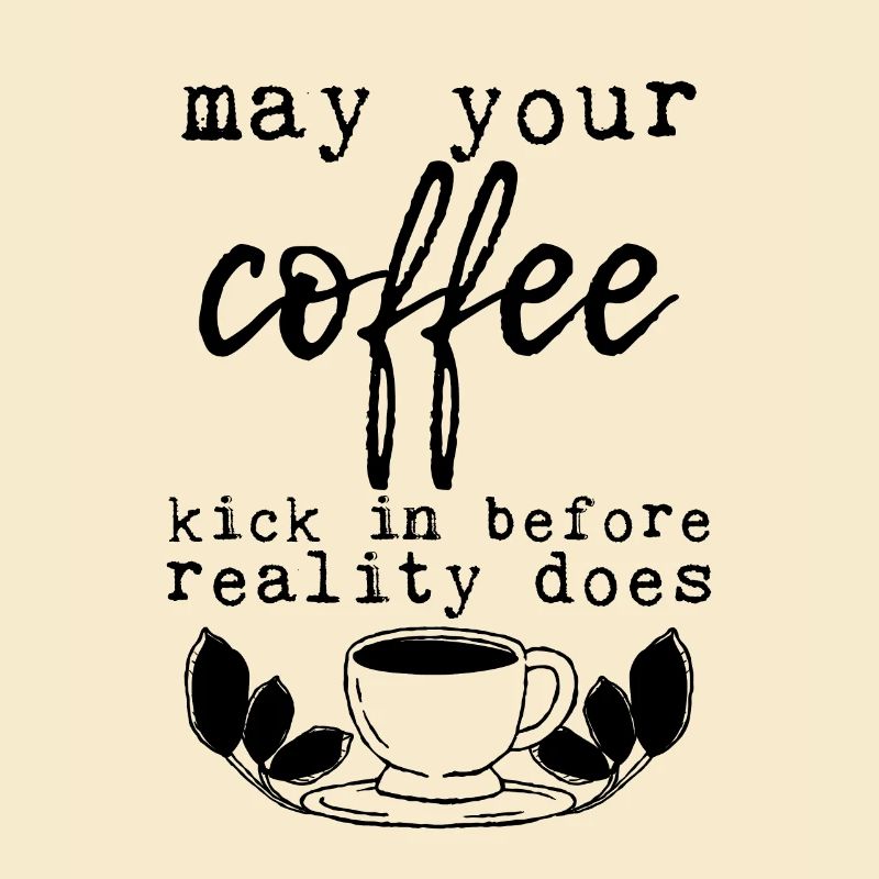 May Your Coffee Kick In Before Reality Does 24