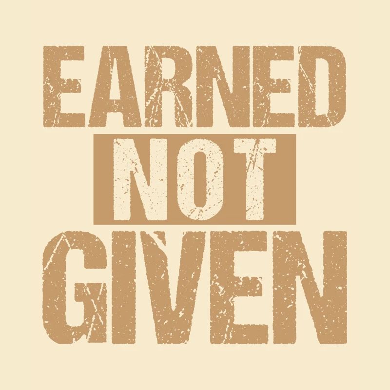Earned Not Given