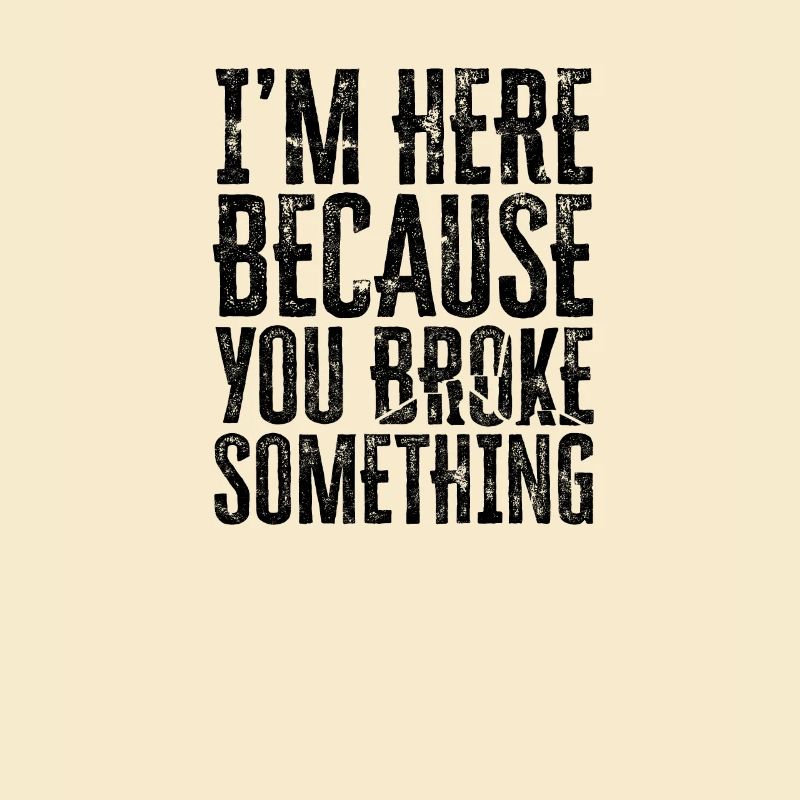 I'm here because you broke something - coding