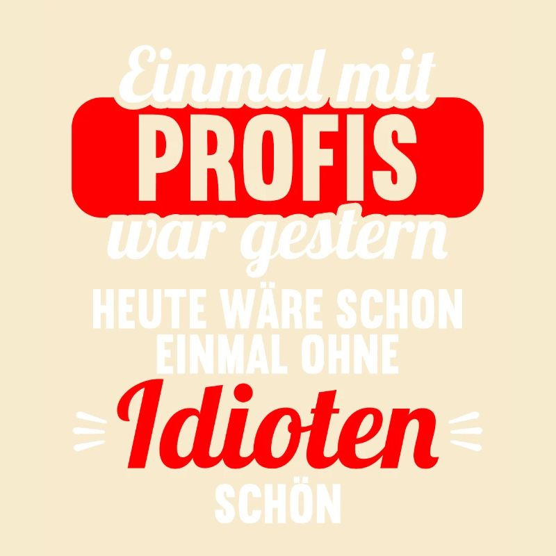 Einmal mit Profis war gestern einmal ohne Idioten