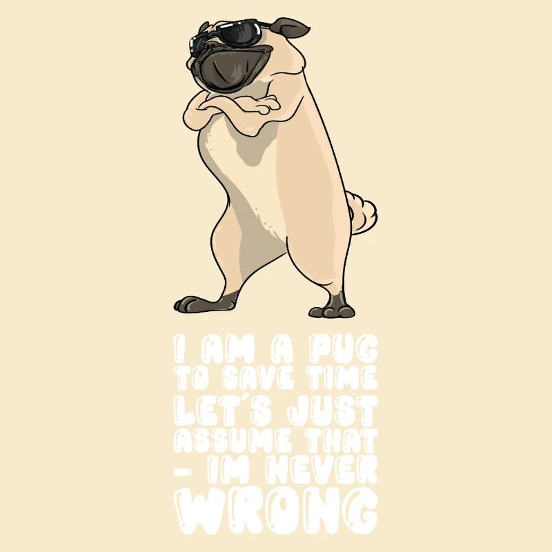 I Am A Pug Im Never Wrong