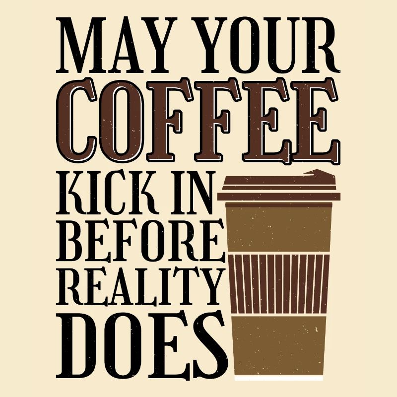 May Your Coffee Kick In Before Reality Does 31