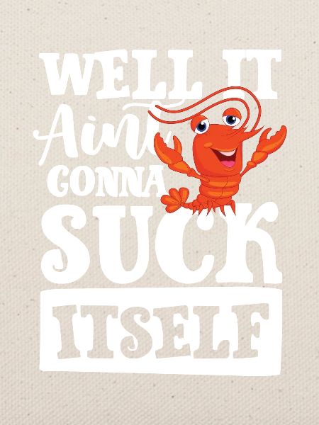 Well it aint gonna suck itself