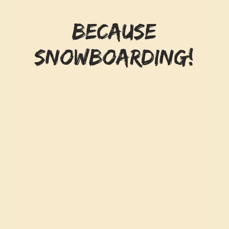 Snowboard - because Snowboarding