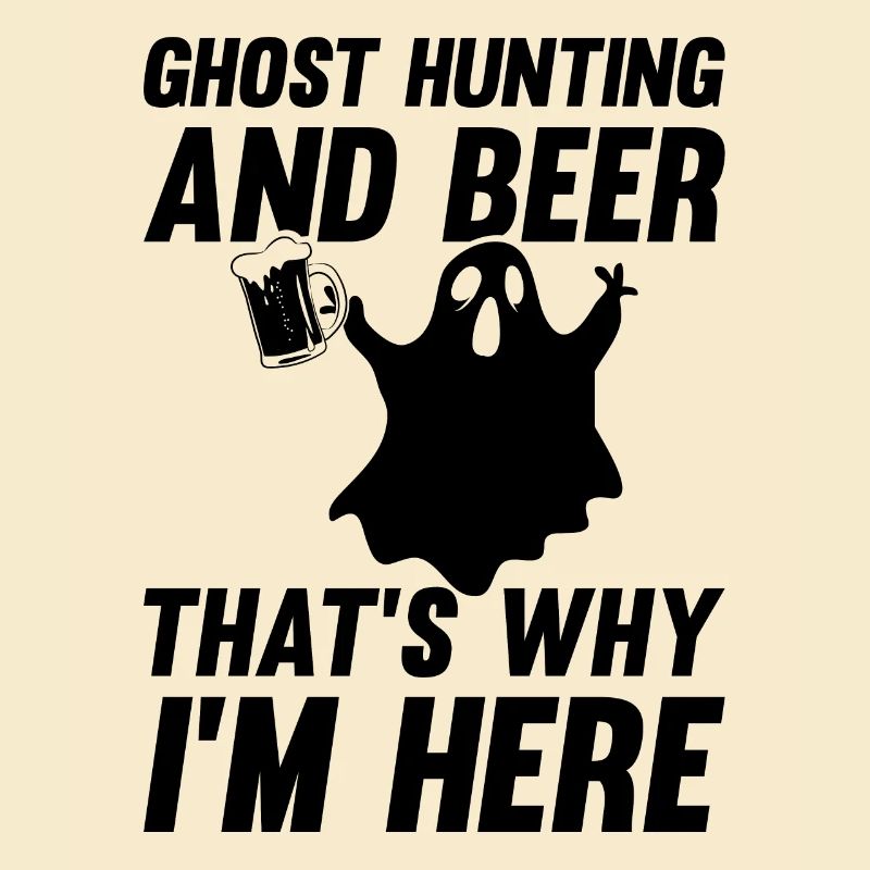 Ghost Hunting And Beer That's Why I'm Here