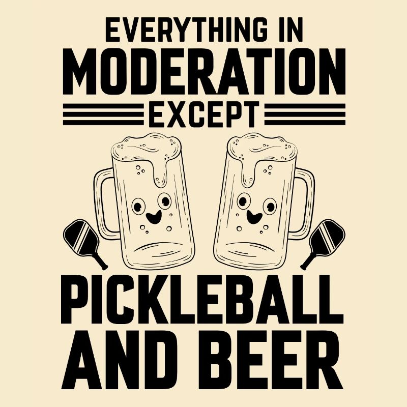 Everything In Moderation Except Pickleball And Bee