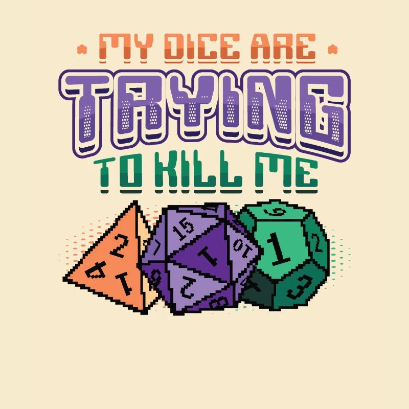 My dice are trying to kill me.