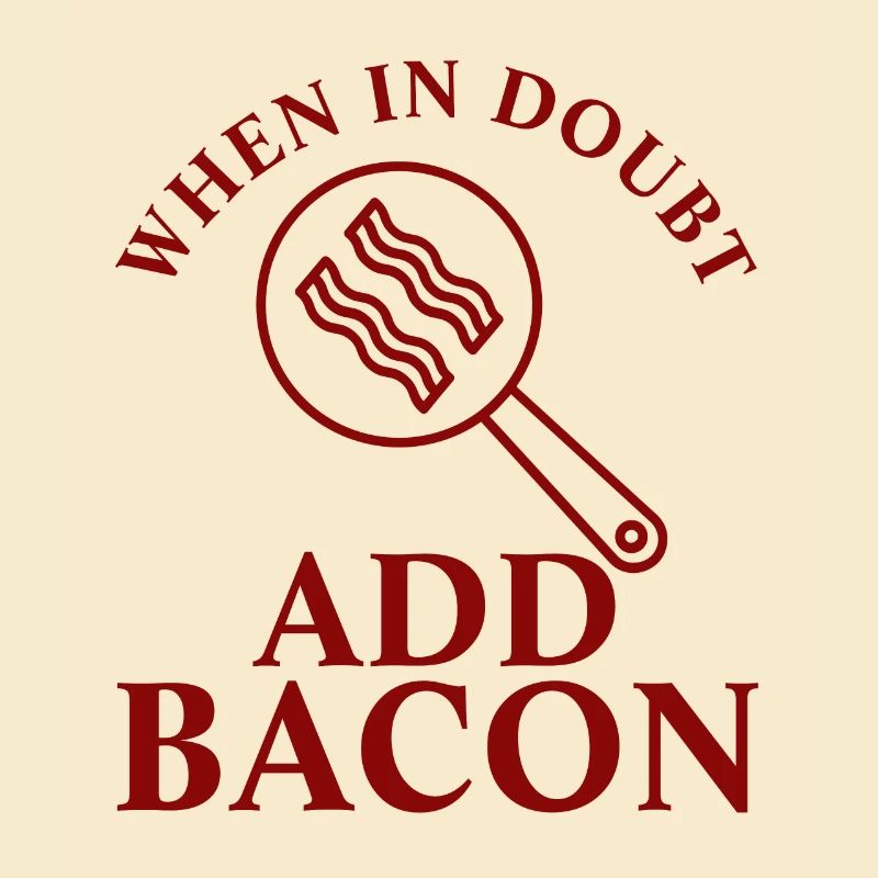When In Doubt Add Bacon