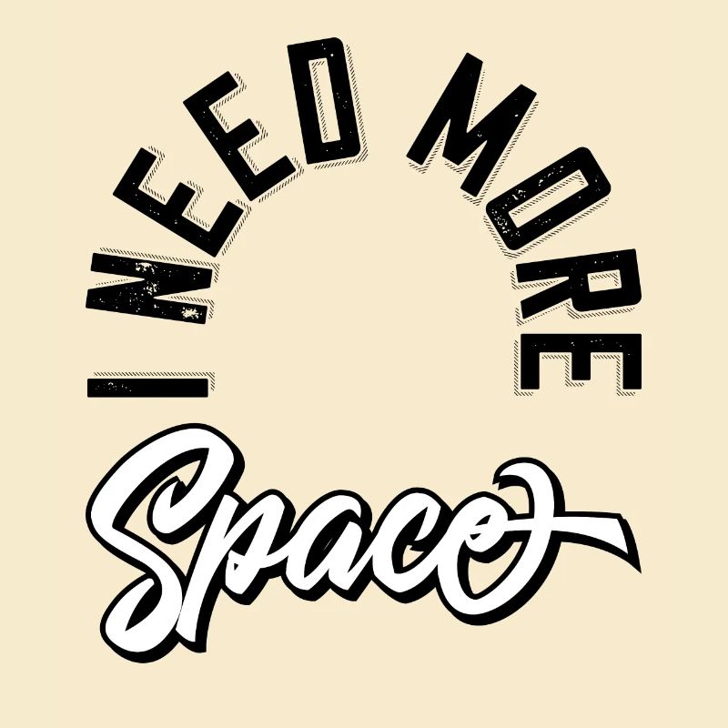 I need more space