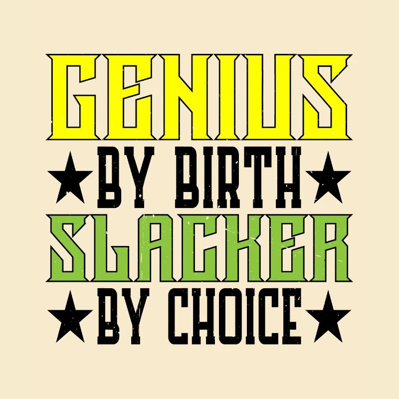 Genius By Birth Slacker By Choice 5