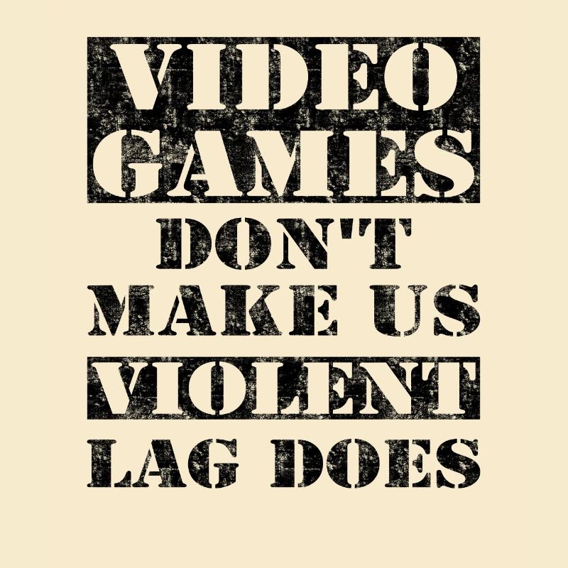 Video Games Don't Make Us Violent Lag Does