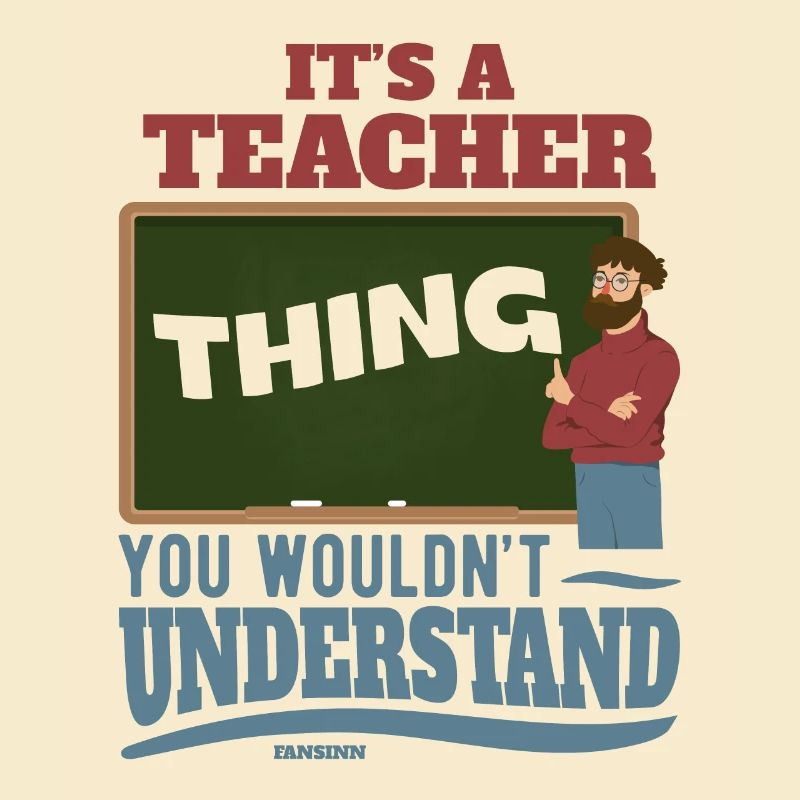 C’est une chose d’enseignant que vous ne comprendriez pas