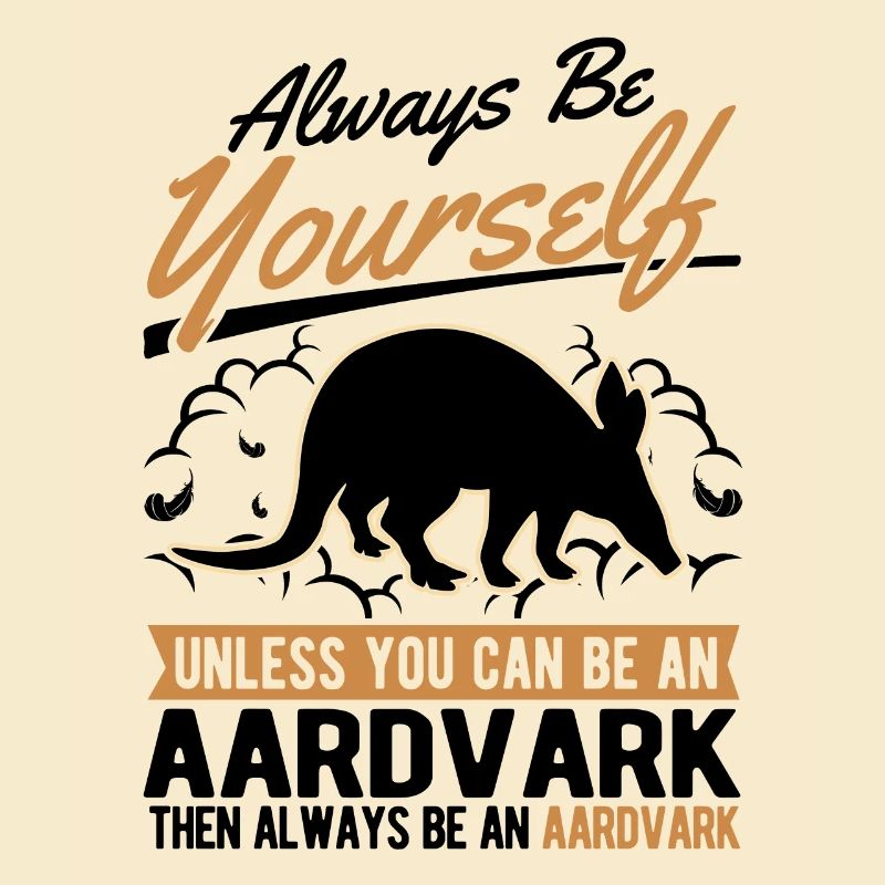 Always be yourself Aardvark Erdferkel