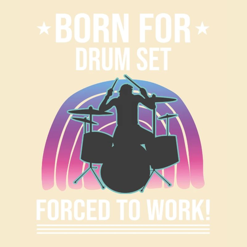 Born For Drum Set Forced To Work Drummer