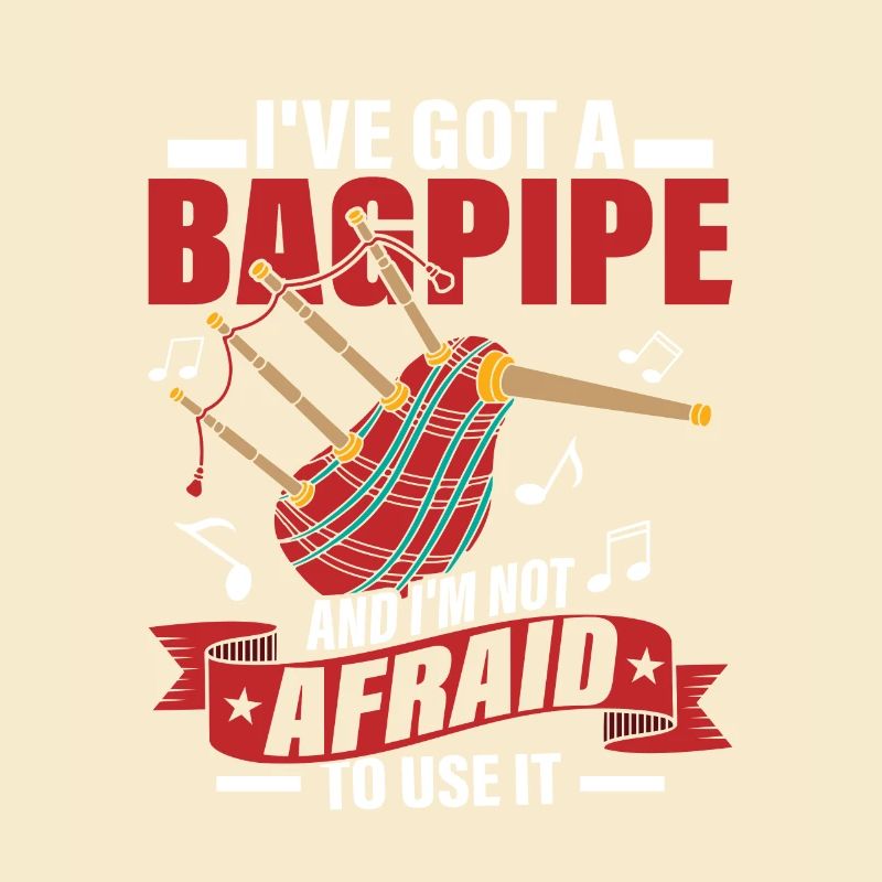 I've Got A Bagpipe And I'm Not Afraid To Use It Ba