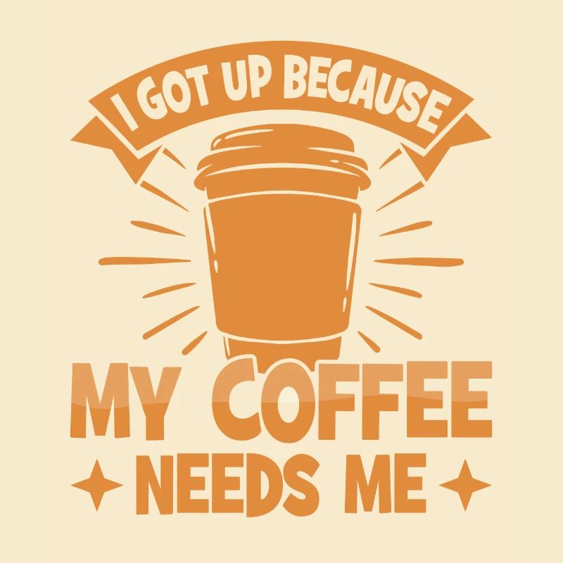 I got up because my coffee needs me