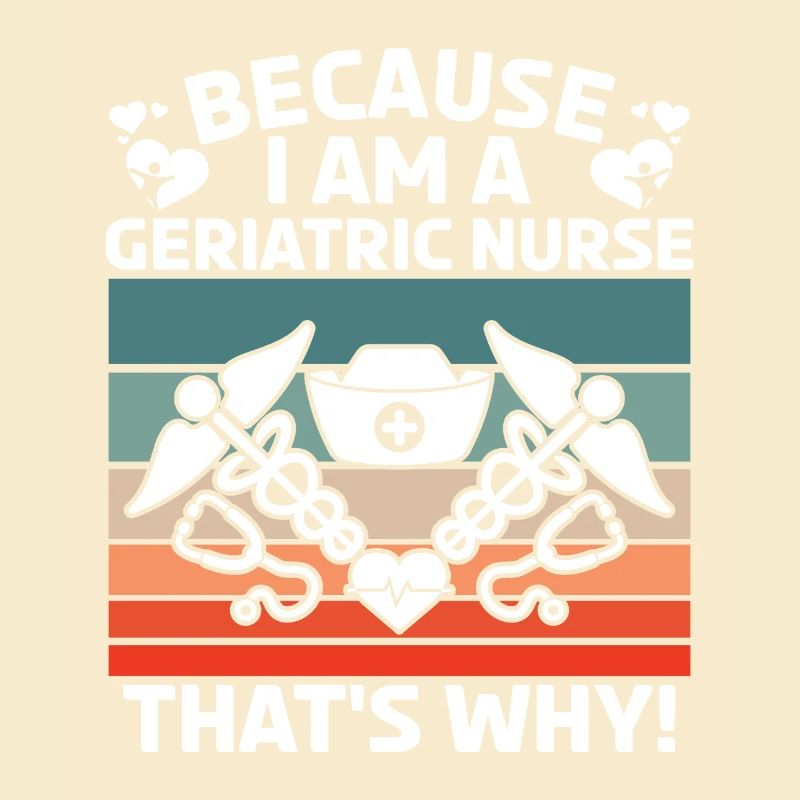 Because I Am A Geriatric Nurse That's Why