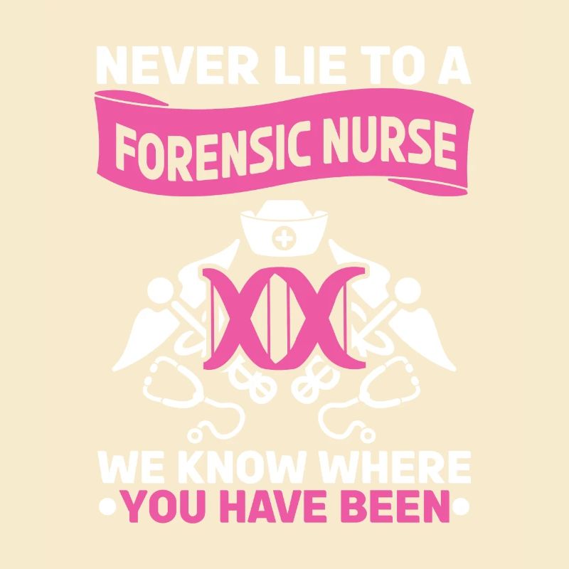 Never Lie To A Forensic Nurse We Know Where You