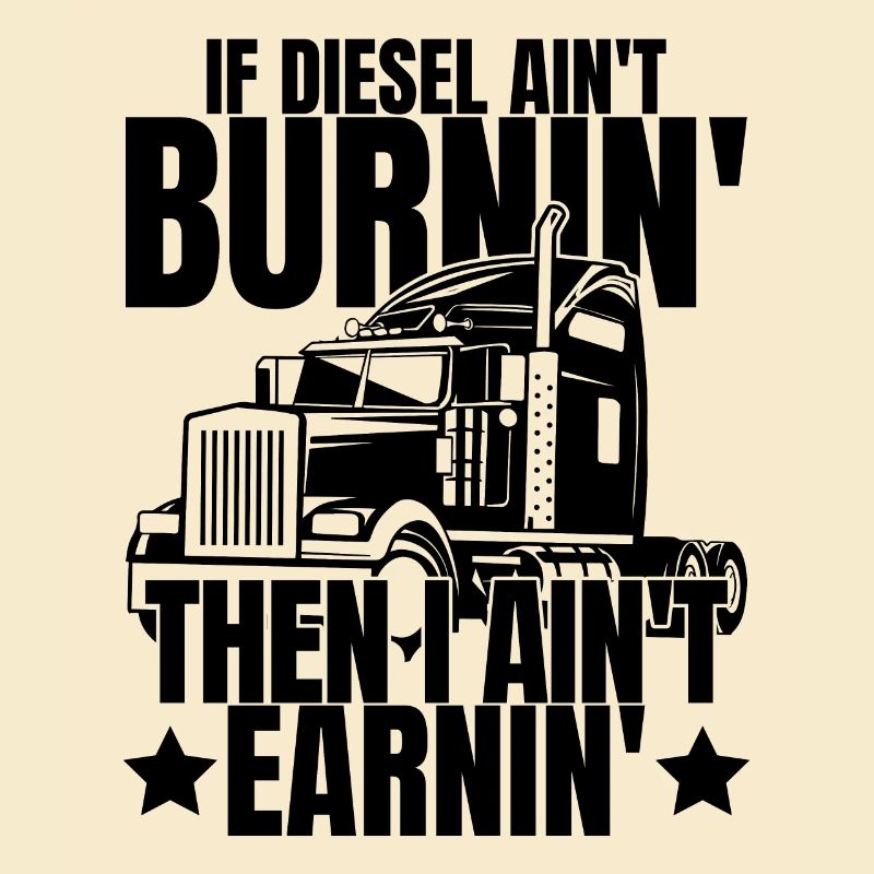 If Diesel Ain't Burnin I Ain't Earnin