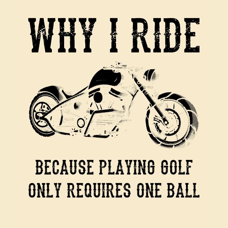 Why I Ride Because Playing Golf Only Requires One