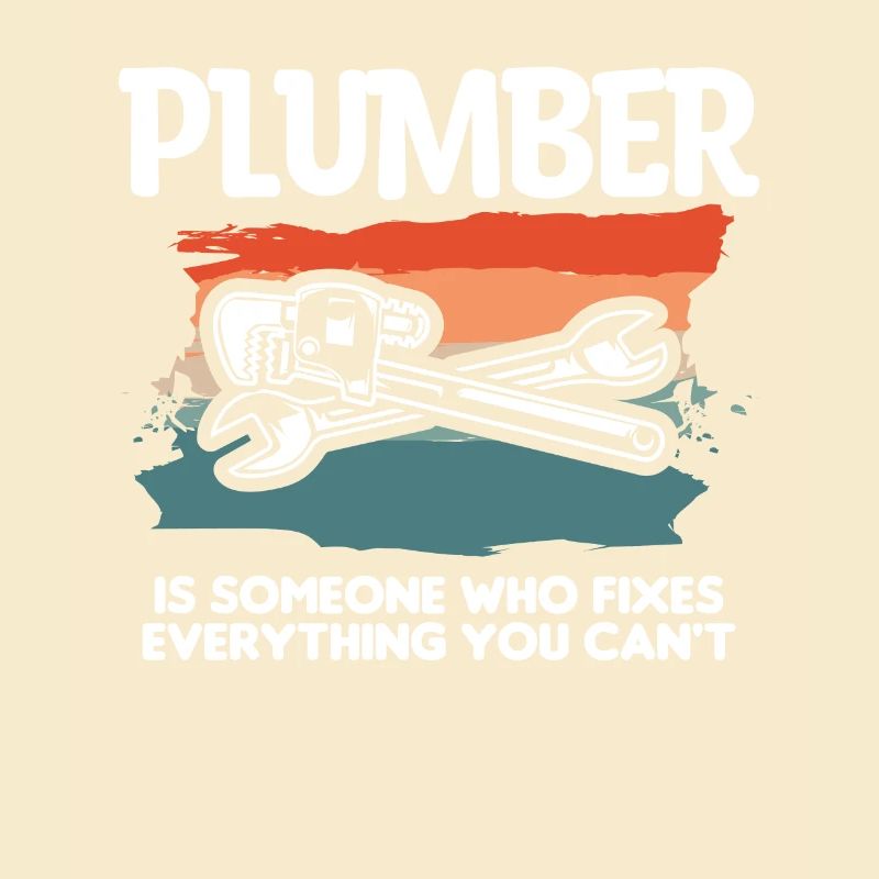 Plumber Is Someone Who Fixes Everything You Can't