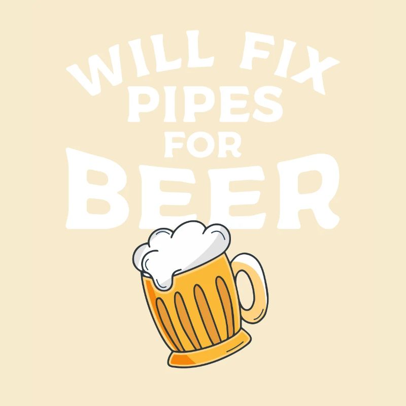 Will Fix Pipes For Beer Plumber Plumbers Plumbing