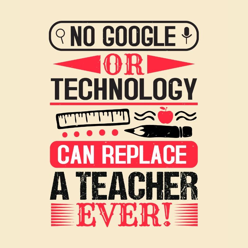 NO GOOGLE OR TECHNOLOGY CAN REPLACE A TEACHER EVER