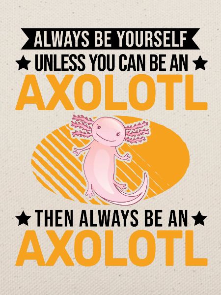 Always be yourself Axolotl