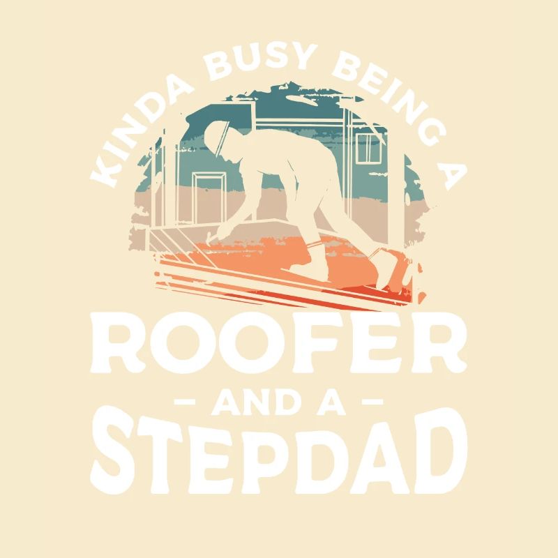 I'm Not Just A Stepdad I'm A Roofer Roofing