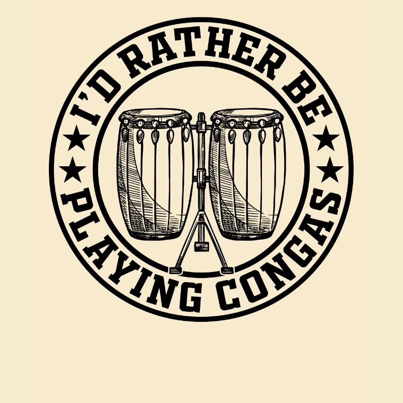 I'd Rather Be Playing Congas - Conga Drummer Conga