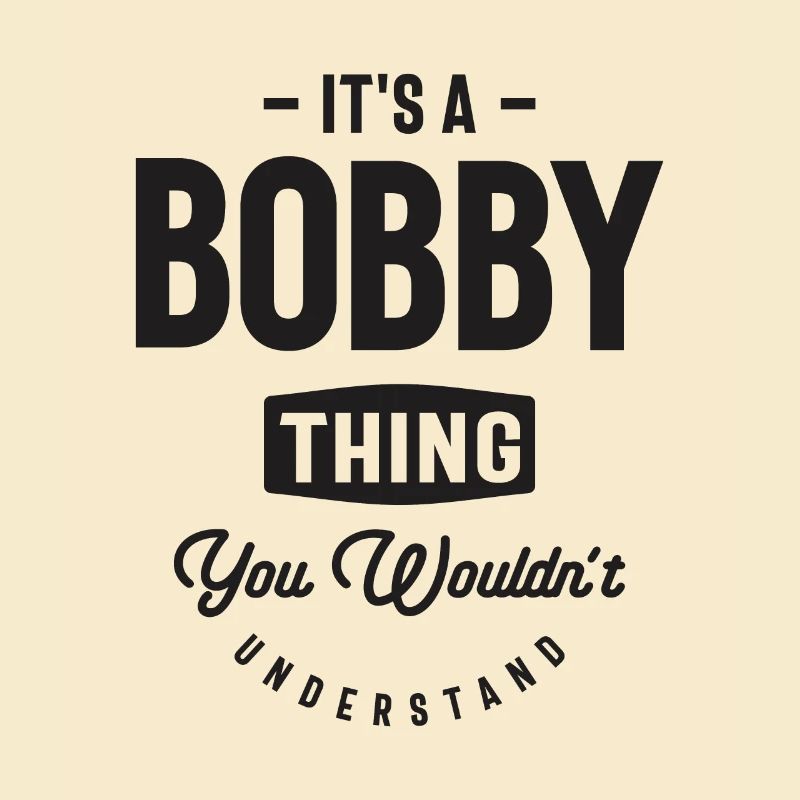 It's a Bobby Thing - Name Bobby