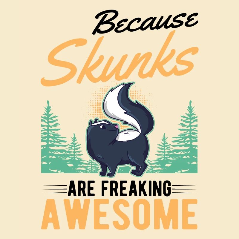 Because Skunks are freaking awesome skunk